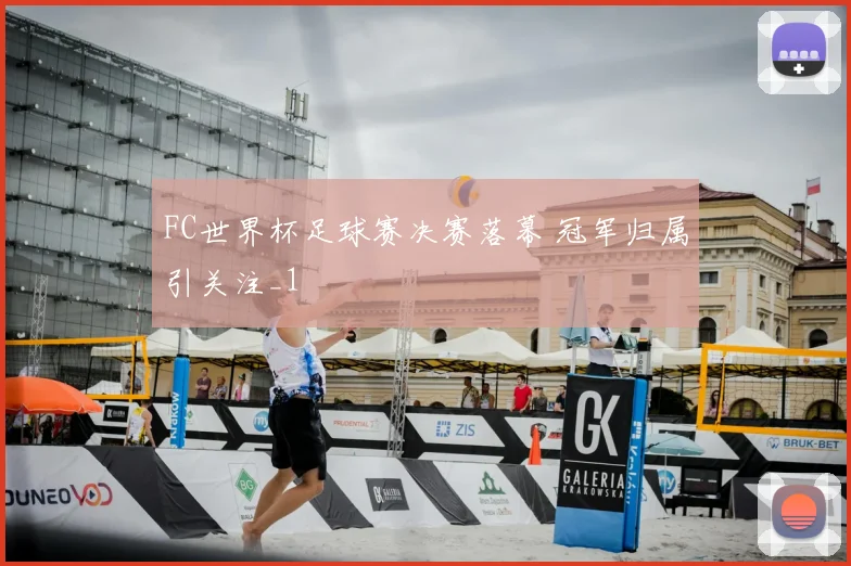 FC世界杯足球赛决赛落幕 冠军归属引关注_1