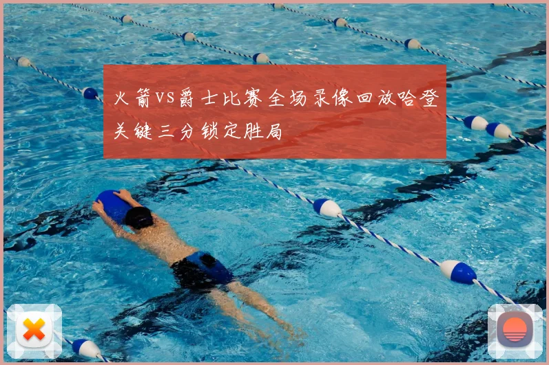 火箭vs爵士比赛全场录像回放哈登关键三分锁定胜局