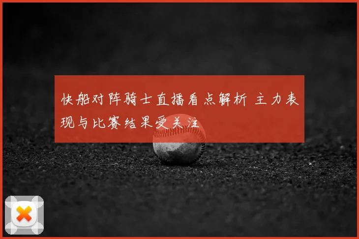 快船对阵骑士直播看点解析 主力表现与比赛结果受关注