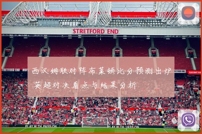 西汉姆联对阵布莱顿比分预测出炉 英超对决看点与结果分析