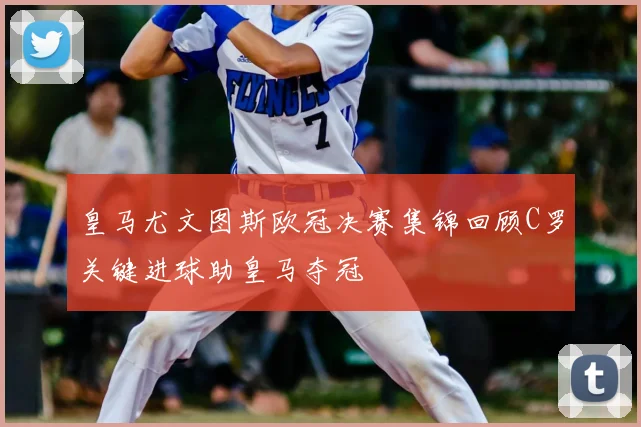 皇马尤文图斯欧冠决赛集锦回顾C罗关键进球助皇马夺冠