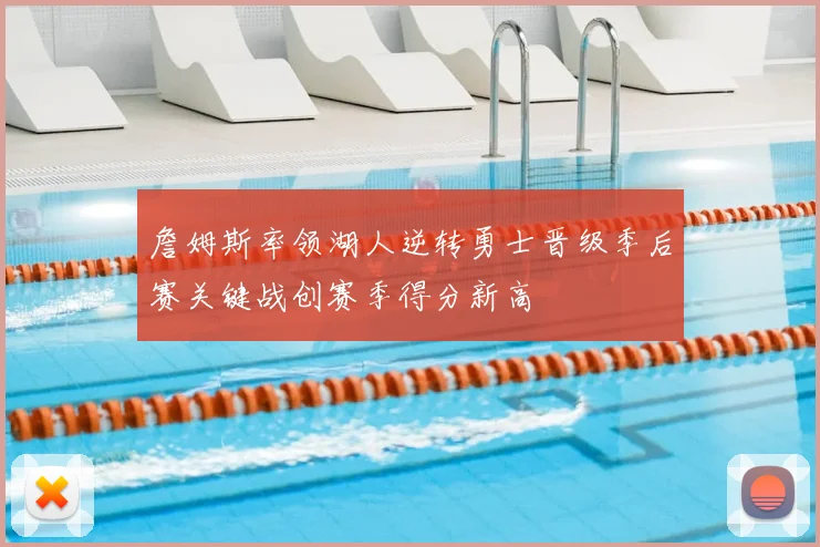 詹姆斯率领湖人逆转勇士晋级季后赛关键战创赛季得分新高